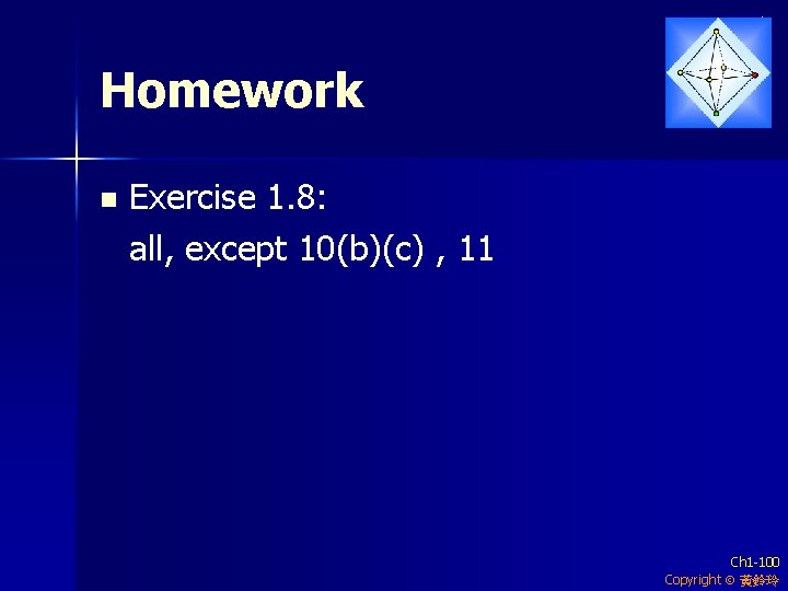 Homework n Exercise 1. 8: all, except 10(b)(c) , 11 Ch 1 -100 Copyright