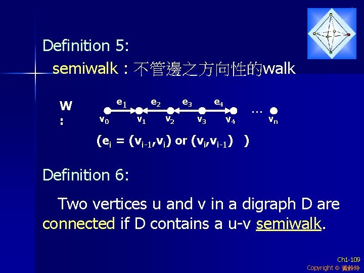 Definition 5: semiwalk : 不管邊之方向性的walk W : e 1 v 0 e 2 v