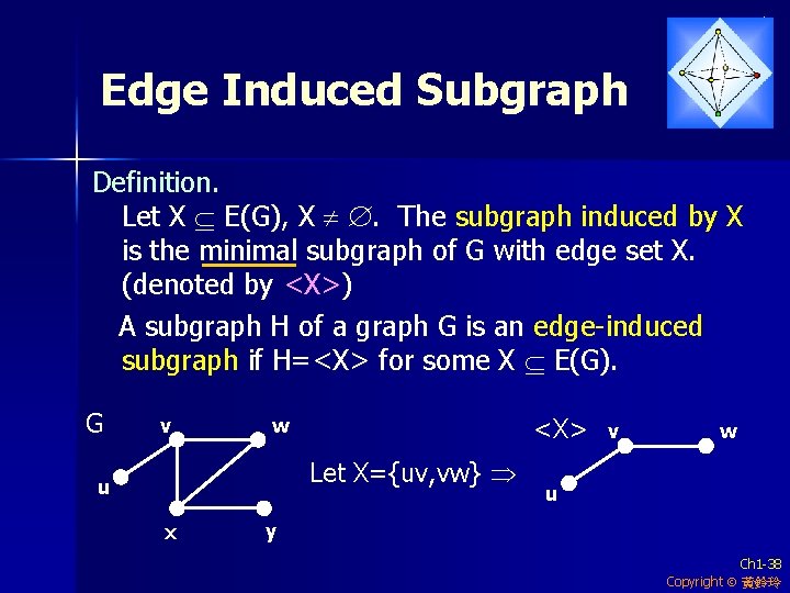 Edge Induced Subgraph Definition. Let X E(G), X . The subgraph induced by X