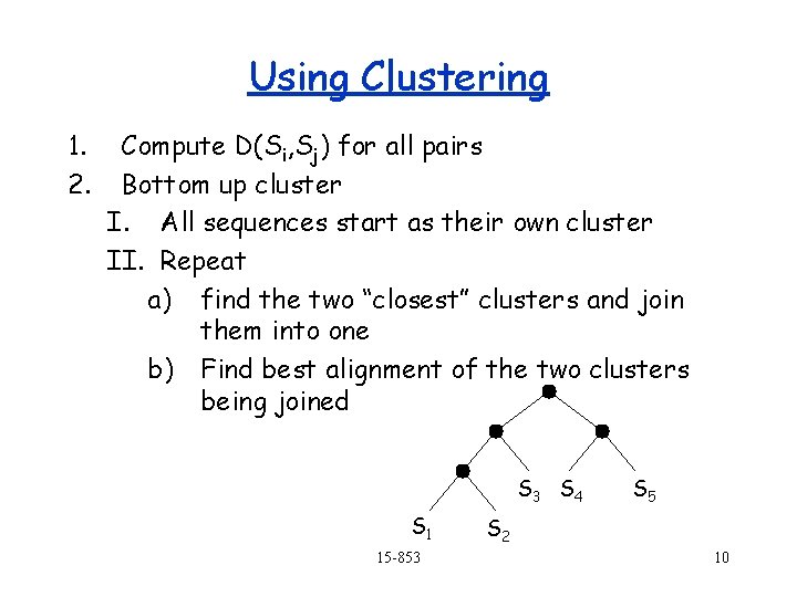 Using Clustering 1. 2. Compute D(Si, Sj) for all pairs Bottom up cluster I. Using Clustering 1. 2. Compute D(Si, Sj) for all pairs Bottom up cluster I.