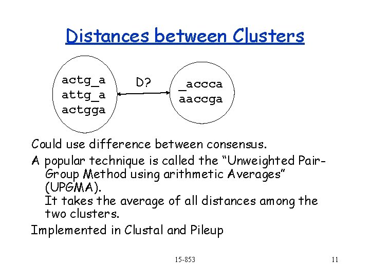 Distances between Clusters actg_a attg_a actgga D? _accca aaccga Could use difference between consensus. Distances between Clusters actg_a attg_a actgga D? _accca aaccga Could use difference between consensus.