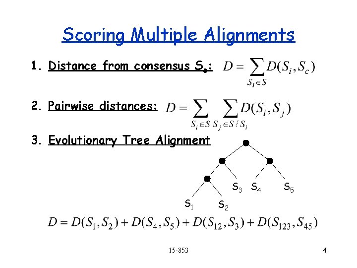 Scoring Multiple Alignments 1. Distance from consensus Sc: 2. Pairwise distances: 3. Evolutionary Tree Scoring Multiple Alignments 1. Distance from consensus Sc: 2. Pairwise distances: 3. Evolutionary Tree