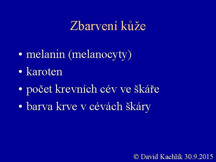 Zbarvení kůže • • melanin (melanocyty) karoten počet krevních cév ve škáře barva krve