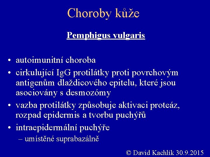 Choroby kůže Pemphigus vulgaris • autoimunitní choroba • cirkulující Ig. G protilátky proti povrchovým