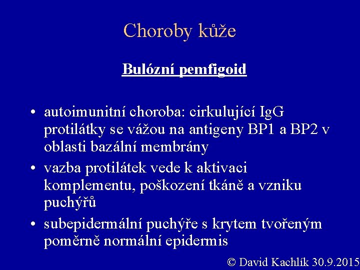 Choroby kůže Bulózní pemfigoid • autoimunitní choroba: cirkulující Ig. G protilátky se vážou na