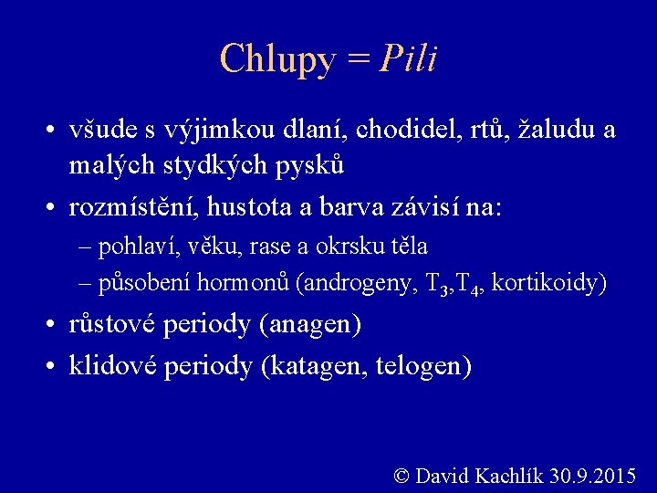 Chlupy = Pili • všude s výjimkou dlaní, chodidel, rtů, žaludu a malých stydkých