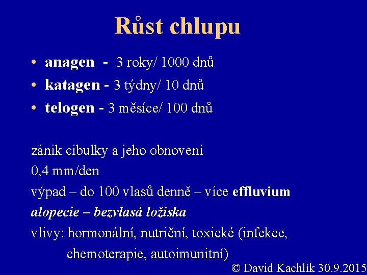 Růst chlupu • anagen - 3 roky/ 1000 dnů • katagen - 3 týdny/