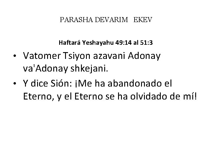 PARASHA DEVARIM EKEV Haftará Yeshayahu 49: 14 al 51: 3 • Vatomer Tsiyon azavani