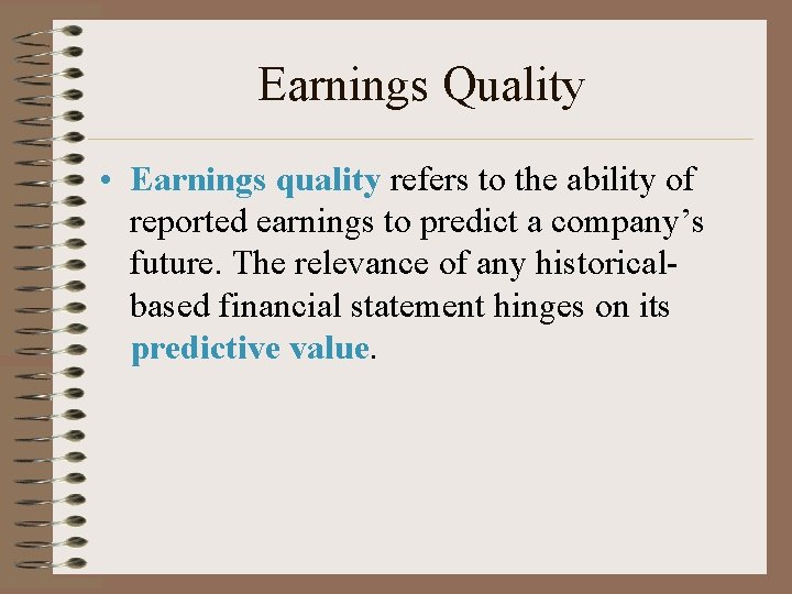 Earnings Quality • Earnings quality refers to the ability of reported earnings to predict