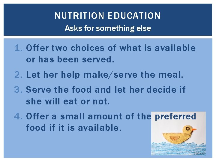 NUTRITION EDUCATION Asks for something else 1. Offer two choices of what is available