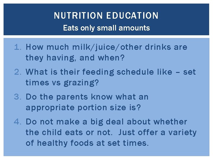 NUTRITION EDUCATION Eats only small amounts 1. How much milk/juice/other drinks are they having,