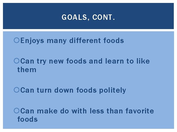 GOALS, CONT. Enjoys many different foods Can try new foods and learn to like