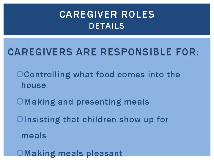 CAREGIVER ROLES DETAILS CAREGIVERS ARE RESPONSIBLE FOR: Controlling what food comes into the house