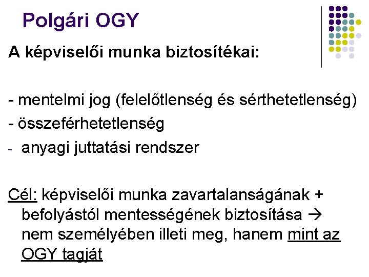 Polgári OGY A képviselői munka biztosítékai: - mentelmi jog (felelőtlenség és sérthetetlenség) - összeférhetetlenség