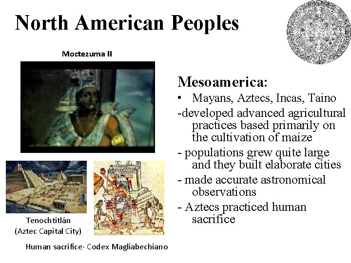 North American Peoples Moctezuma II Mesoamerica: Tenochtitlán (Aztec Capital City) Human sacrifice- Codex Magliabechiano