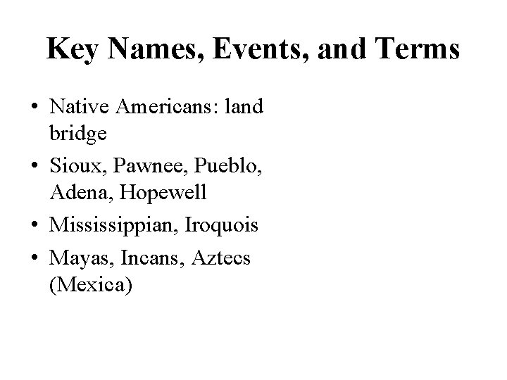 Key Names, Events, and Terms • Native Americans: land bridge • Sioux, Pawnee, Pueblo,