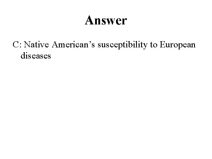Answer C: Native American’s susceptibility to European diseases 