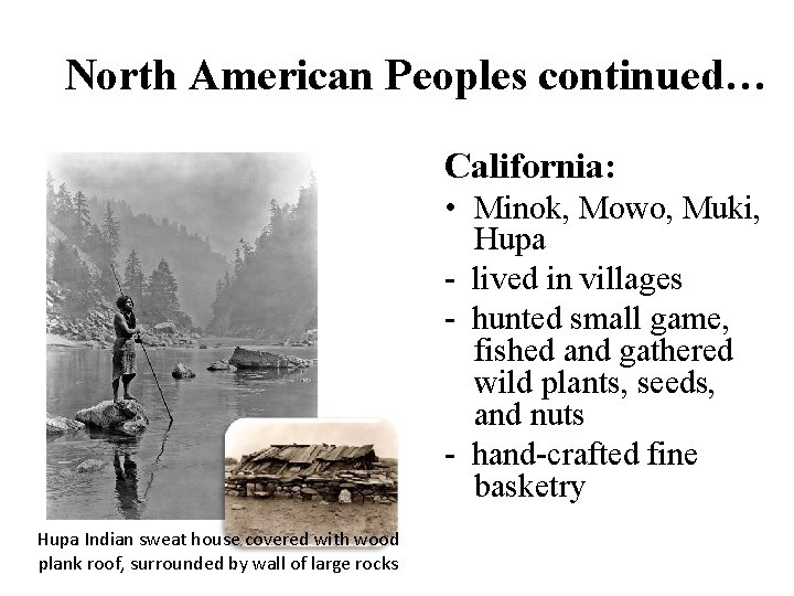 North American Peoples continued… California: • Minok, Mowo, Muki, Hupa - lived in villages