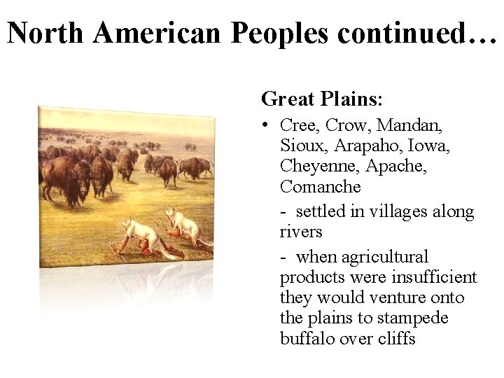 North American Peoples continued… Great Plains: • Cree, Crow, Mandan, Sioux, Arapaho, Iowa, Cheyenne,