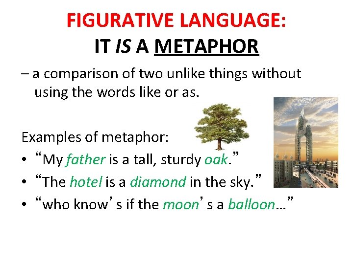 FIGURATIVE LANGUAGE: IT IS A METAPHOR – a comparison of two unlike things without