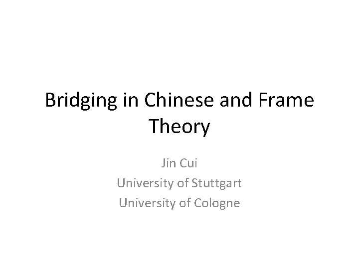 Bridging in Chinese and Frame Theory Jin Cui University of Stuttgart University of Cologne