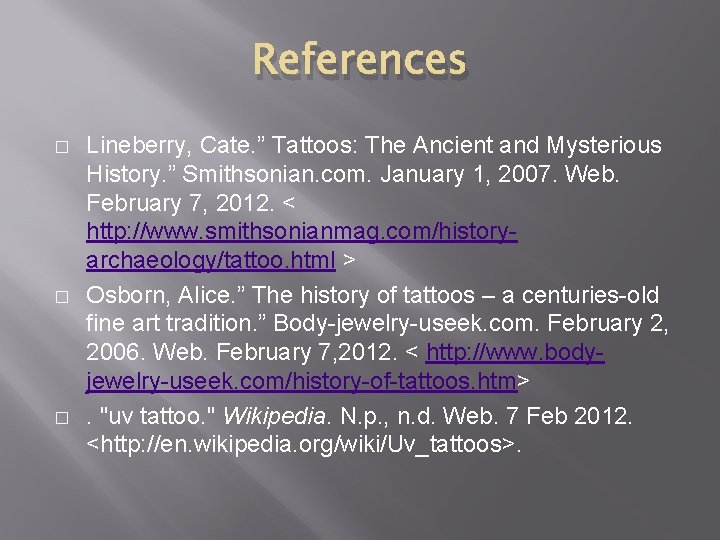 References � � � Lineberry, Cate. ” Tattoos: The Ancient and Mysterious History. ”