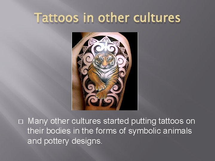 Tattoos in other cultures � Many other cultures started putting tattoos on their bodies