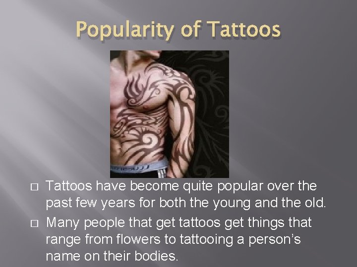 Popularity of Tattoos � � Tattoos have become quite popular over the past few