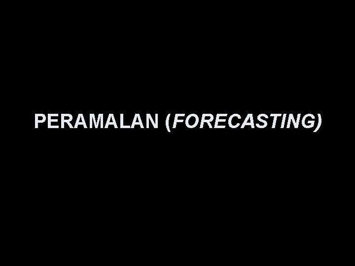 PERAMALAN (FORECASTING) 