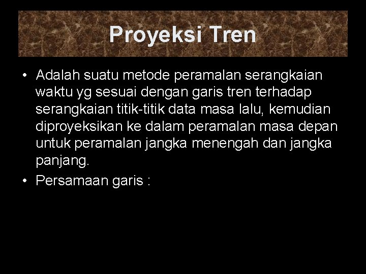 Proyeksi Tren • Adalah suatu metode peramalan serangkaian waktu yg sesuai dengan garis tren