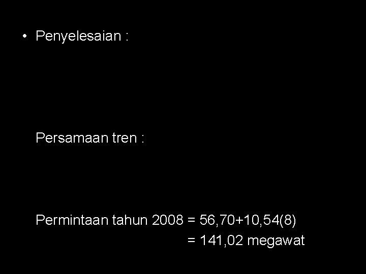  • Penyelesaian : Persamaan tren : Permintaan tahun 2008 = 56, 70+10, 54(8)