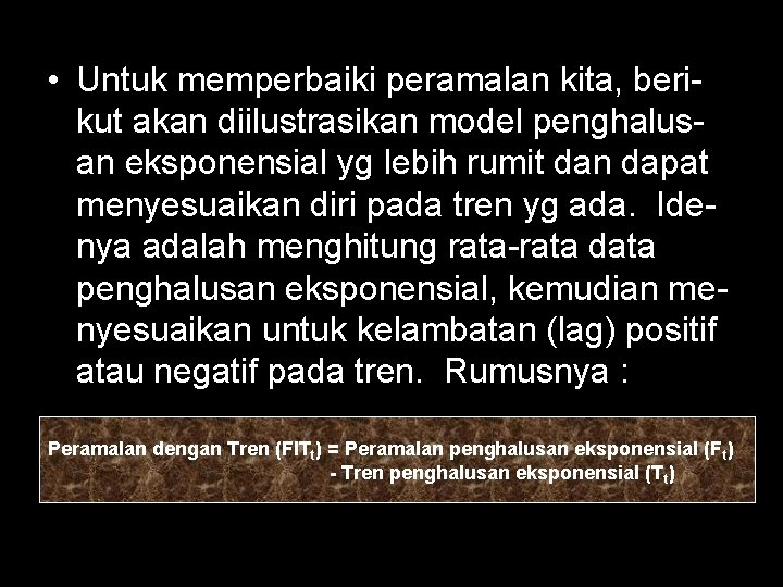  • Untuk memperbaiki peramalan kita, berikut akan diilustrasikan model penghalusan eksponensial yg lebih