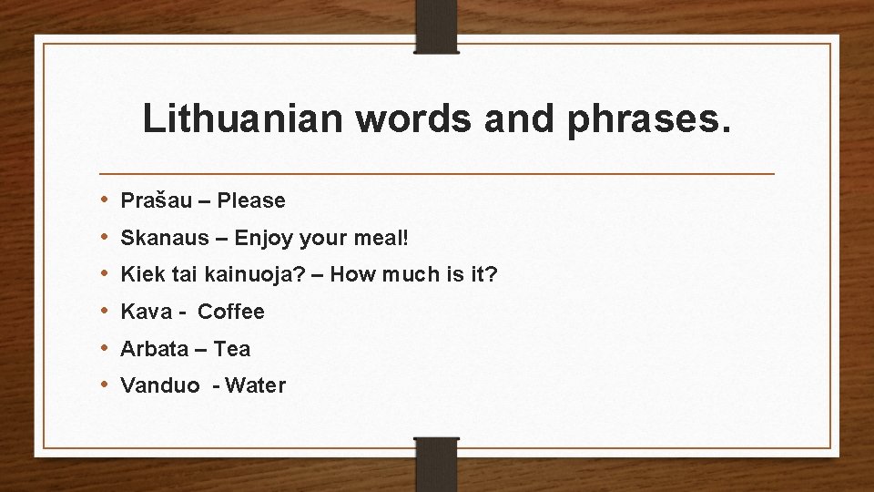 Lithuanian words and phrases. • • • Prašau – Please Skanaus – Enjoy your