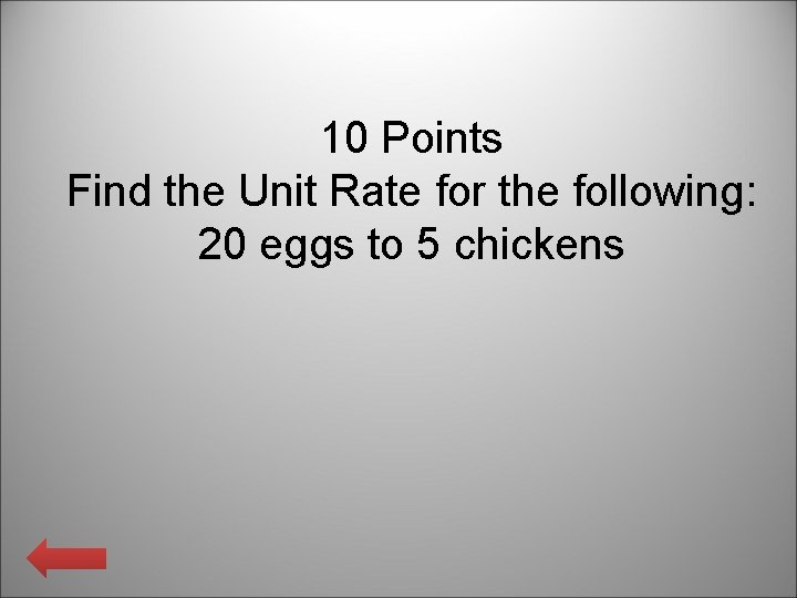 10 Points Find the Unit Rate for the following: 20 eggs to 5 chickens