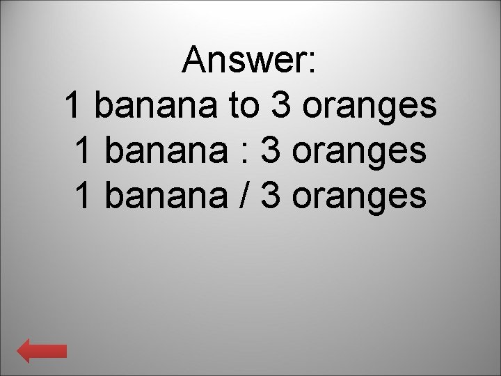 Answer: 1 banana to 3 oranges 1 banana : 3 oranges 1 banana /