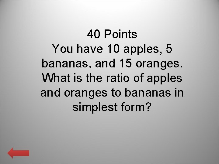 40 Points You have 10 apples, 5 bananas, and 15 oranges. What is the