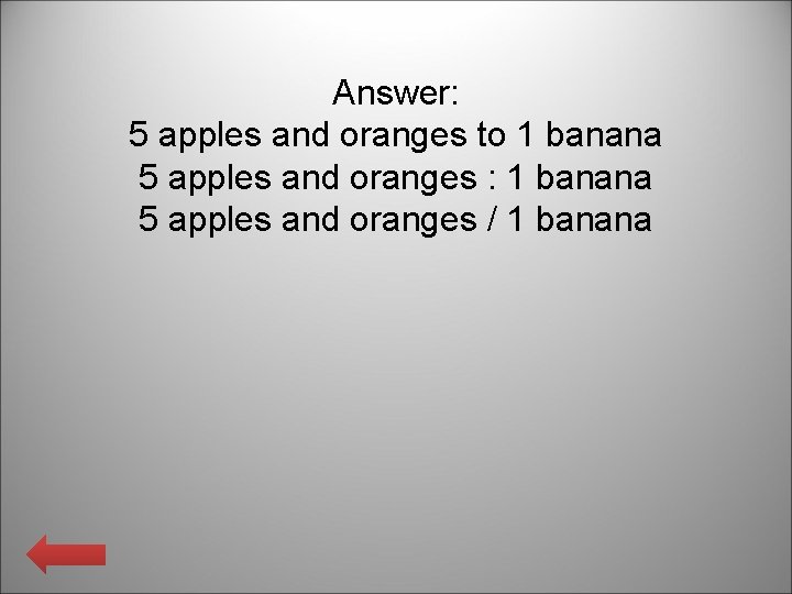 Answer: 5 apples and oranges to 1 banana 5 apples and oranges : 1