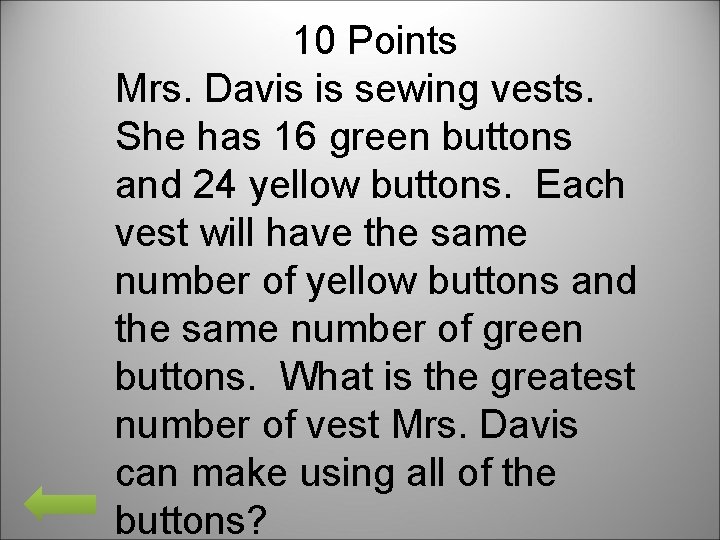 10 Points Mrs. Davis is sewing vests. She has 16 green buttons and 24