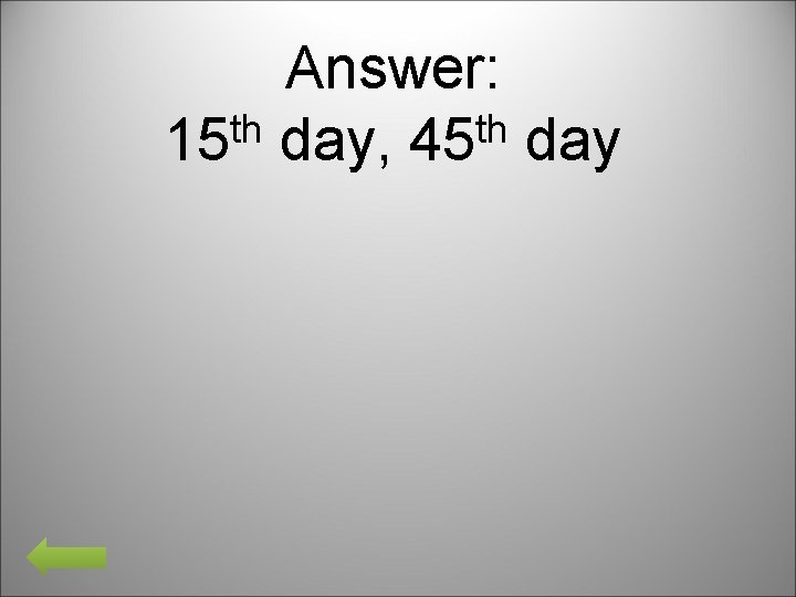 Answer: th th 15 day, 45 day 
