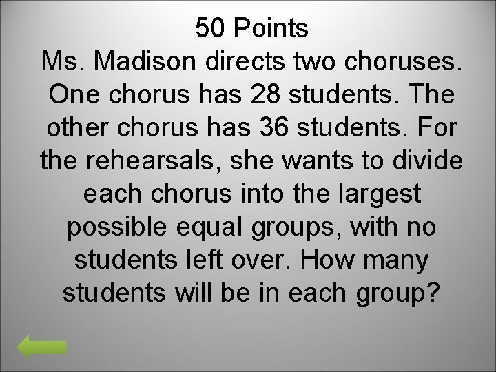 50 Points Ms. Madison directs two choruses. One chorus has 28 students. The other