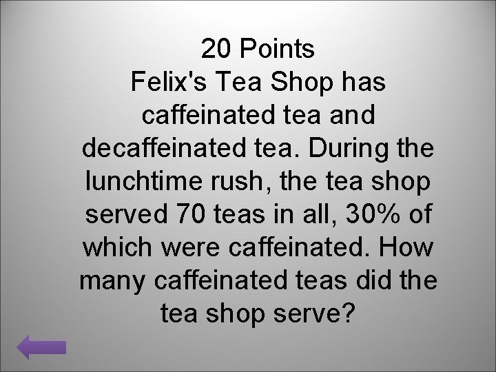 20 Points Felix's Tea Shop has caffeinated tea and decaffeinated tea. During the lunchtime