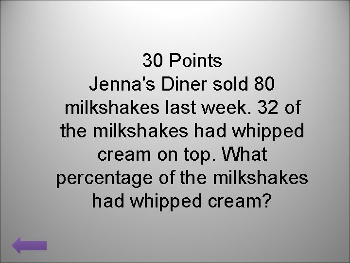30 Points Jenna's Diner sold 80 milkshakes last week. 32 of the milkshakes had