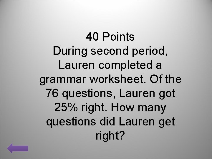 40 Points During second period, Lauren completed a grammar worksheet. Of the 76 questions,
