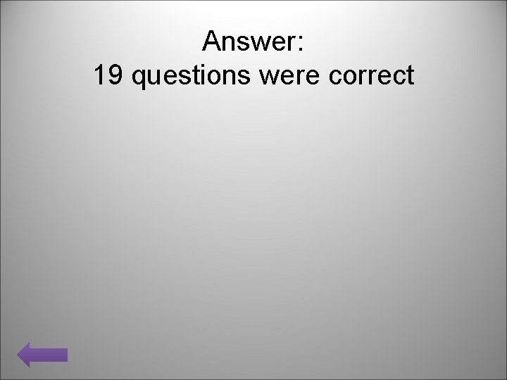 Answer: 19 questions were correct 