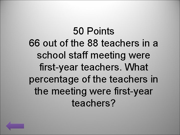 50 Points 66 out of the 88 teachers in a school staff meeting were