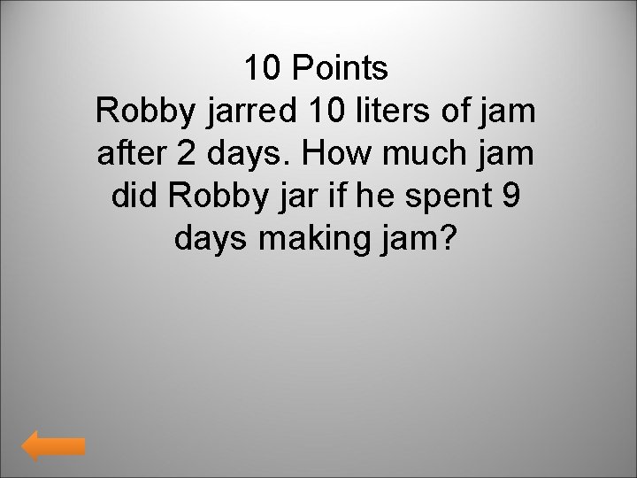 10 Points Robby jarred 10 liters of jam after 2 days. How much jam