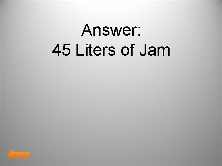 Answer: 45 Liters of Jam 