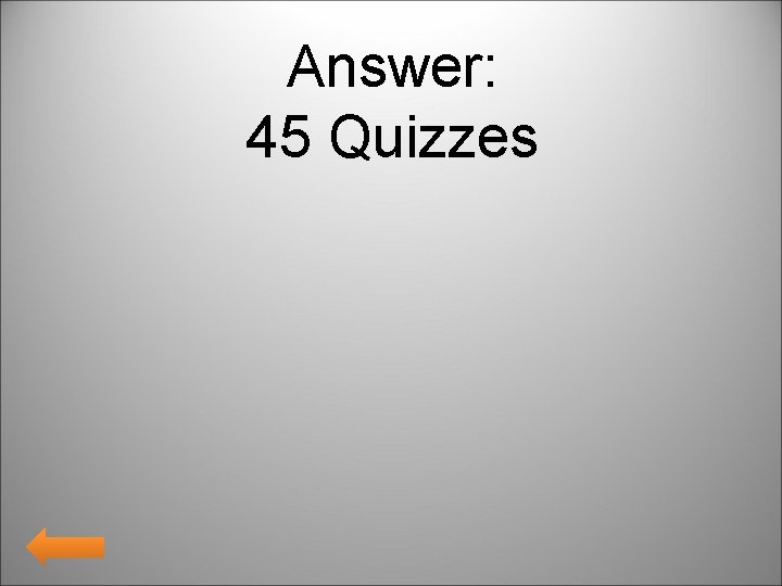 Answer: 45 Quizzes 