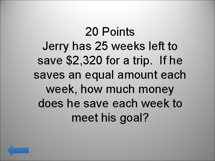 20 Points Jerry has 25 weeks left to save $2, 320 for a trip.