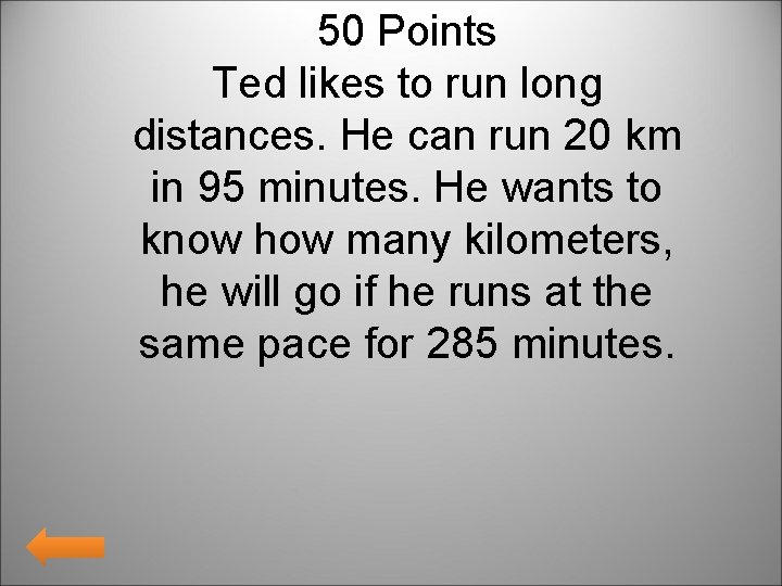 50 Points Ted likes to run long distances. He can run 20 km in